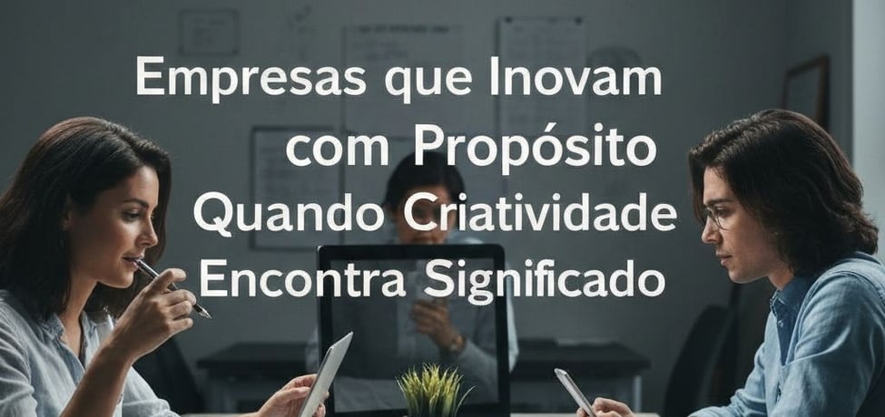 Empresas que Inovam com Propósito Quando Criatividade Encontra Significado